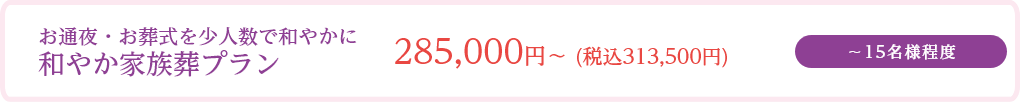 和やか家族葬プラン/～15名様程度/285,000円～ (税込313,500円)